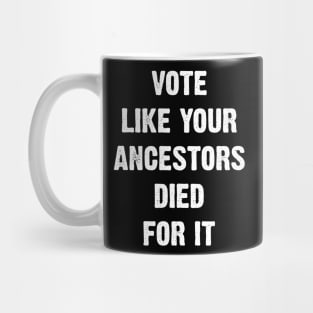 Vote Like Your Ancestors Died For It. Mug